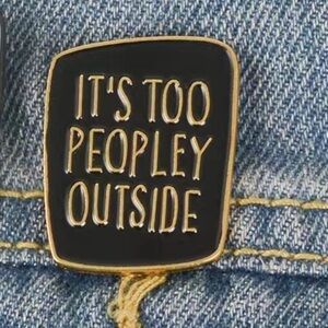 3/$25 Metal and Enamel Pin “It’s Too Peopley Outside” Unisex Pin Broach